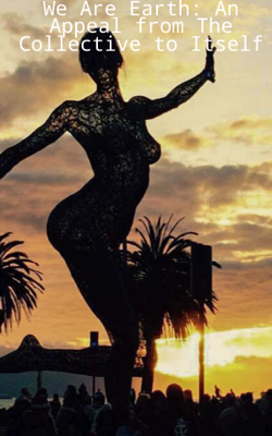 We Are Earth: An Appeal from The Collective to Itself