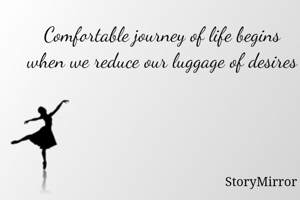 Comfortable journey of life begins when we reduce our luggage of desires