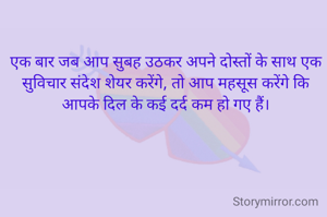 एक बार जब आप सुबह उठकर अपने दोस्तों के साथ एक सुविचार संदेश शेयर करेंगे, तो आप महसूस करेंगे कि आपके दिल के कई दर्द कम हो गए हैं।