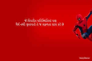 જે વિપરીત પરિસ્થિતિમાં પણ 
ધૈર્ય નથી ગુમાવતો તે જ સફળતા પ્રાપ્ત કરે છે