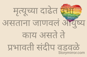 मृत्यूच्या दाढेत उभा असताना जाणवलं आयुष्य काय असते ते
प्रभावती संदीप वडवळे