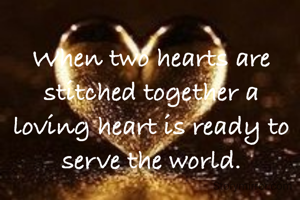 When two hearts are stitched together a loving heart is ready to serve the world.