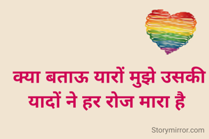 क्या बताऊ यारों मुझे उसकी यादों ने हर रोज मारा है 