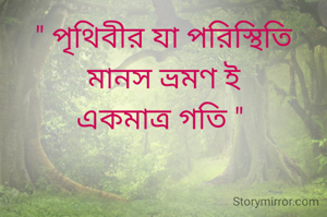 " পৃথিবীর যা পরিস্থিতি
মানস ভ্রমণ ই
একমাত্র গতি " 