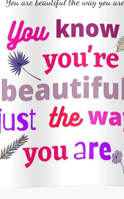 You are beautiful the way you are!