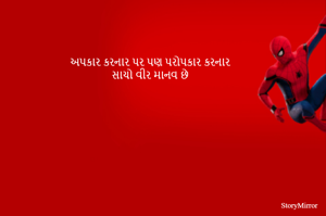 અપકાર કરનાર પર પણ પરોપકાર કરનાર
સાચો વીર માનવ છે