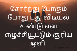 சோர்ந்து போகும் போது புது விடியல் உண்டு என எழுச்சியூட்டும் சூரிய ஒளி.