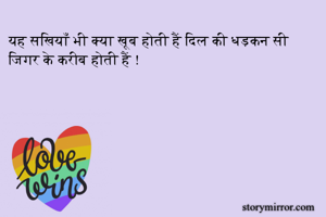 यह सखियाँ भी क्या खूब होती हैं दिल की धड़कन सी जिगर के करीब होती हैं !