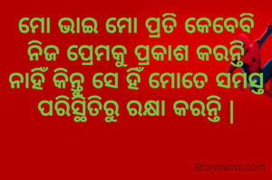 ମୋ ଭାଇ ମୋ ପ୍ରତି କେବେବି ନିଜ ପ୍ରେମକୁ ପ୍ରକାଶ କରନ୍ତି ନାହିଁ କିନ୍ତୁ ସେ ହିଁ ମୋତେ ସମସ୍ତ ପରିସ୍ଥିତିରୁ ରକ୍ଷା କରନ୍ତି |
