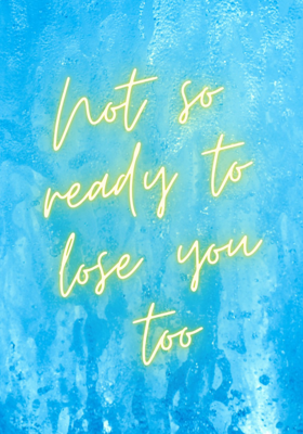 Not So Ready to Lose You Too