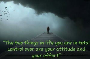 "The two things in life you are in total control over are your attitude and your effort"
