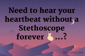Need to hear your heartbeat without a Stethoscope
forever 🫰🏻...?