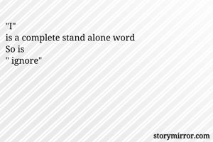 "I"
is a complete stand alone word
So is
" ignore"
