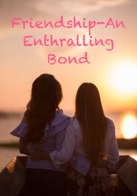 Friendship-An Enthralling Bond