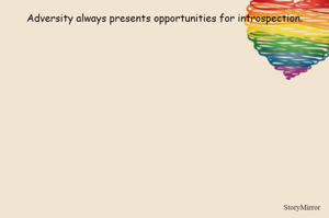 Adversity always presents opportunities for introspection.
