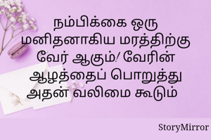நம்பிக்கை ஒரு மனிதனாகிய மரத்திற்கு வேர் ஆகும்! வேரின் ஆழத்தைப் பொறுத்து அதன் வலிமை கூடும்  