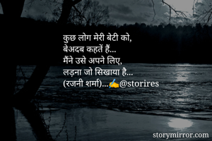 कुछ लोग मेरी बेटी को,
बेअदब कहतें हैं...
मैंने उसे अपने लिए,
लड़ना जो सिखाया है...
(रजनी शर्मा)...✍️@storires
