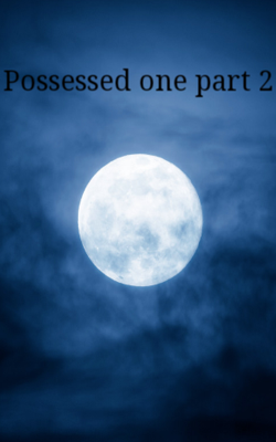 Possessed one part 2