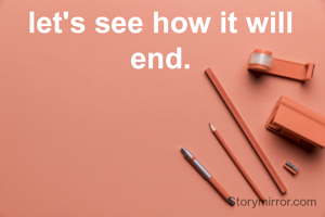 let's see how it will end.