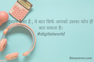 इंसान कैसा है , ये बात सिर्फ आपको उसका फोन ही बता सकता है।
#digitalworld