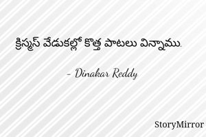 క్రిస్మస్ వేడుకల్లో కొత్త పాటలు విన్నాము.

- Dinakar Reddy