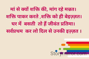 मां से क्यों शक्ति की, मांग रहे मन्नत।
 शक्ति पाकर करते ,शक्ति को ही बेइज़्ज़त।
घर में  बसती  तो हैं जीवंत प्रतिमा।
 सर्वप्रथम  कर लो दिल से उनकी इज़्ज़त ।