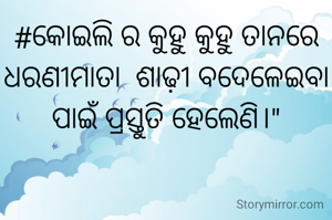 #କୋଇଲି ର କୁହୁ କୁହୁ ତାନରେ ଧରଣୀମାତା  ଶାଢ଼ୀ ବଦେଳେଇବା ପାଇଁ ପ୍ରସ୍ତୁତି ହେଲେଣି।"
