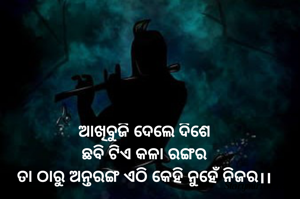 ଆଖିବୁଜି ଦେଲେ ଦିଶେ
ଛବି ଟିଏ କଳା ରଙ୍ଗର
ତା ଠାରୁ ଅନ୍ତରଙ୍ଗ ଏଠି କେହି ନୁହେଁ ନିଜର।।