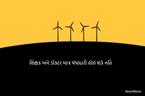 શિક્ષક અને ડોક્ટર માત્ર ધંધાદારી હોઈ શકે નહિ