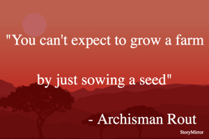 "You can't expect to grow a farm by just sowing a seed"