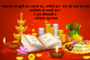 "आया है पर्व खुशी का, उजाले का, उम्मीदों का!  बना रहे आप पर सदा आशीर्वाद मां लक्ष्मी का।"
ll शुभ दीपावली ll
- उपासना पट्टनायक