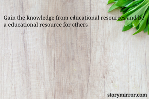Gain the knowledge from educational resources and be a educational resource for others
