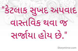 "કેટલાક સુખદ અપવાદ વાસ્તવિક થવા જ સર્જાયા હોય છે."
