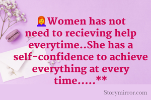 👩‍🦰Women has not need to recieving help everytime..She has a self-confidence to achieve everything at every time.....**