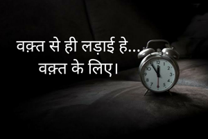 वक़्त से ही लड़ाई हे...
वक़्त के लिए।