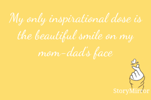 My only inspirational dose is the smile on my mom-dad's face