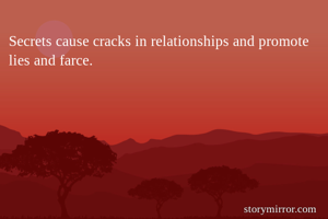 Secrets cause cracks in relationships and promote lies and farce.