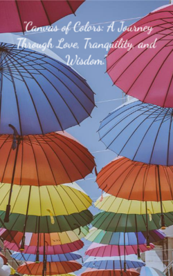 Title  "Canvas Of Colors: A Journey Through Love, Tranquility, And Wisdom."