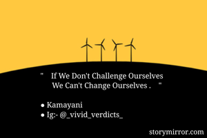 "    If We Don't Challenge Ourselves 
      We Can't Change Ourselves .    "

● Kamayani 
● Ig:- @_vivid_verdicts_

