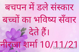 बचपन में डले संस्कार बच्चों का भविष्य सँवार देते हैं।
नीरजा शर्मा 10/11/21



.