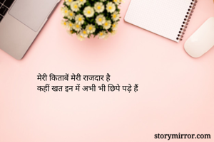 मेरी किताबें मेरी राजदार है 
कहीं खत इन में अभी भी छिपे पड़े हैं