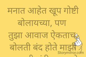 मनात आहेत खूप गोष्टी बोलायच्या, पण 
तुझा आवाज ऐकताच,
बोलती बंद होते माझी
प्रभावती संदीप वडवळे