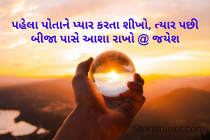 પહેલા પોતાને પ્યાર કરતા શીખો, ત્યાર પછી બીજા પાસે આશા રાખો @ જયેશ