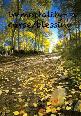 Immortality - a curse/blessing