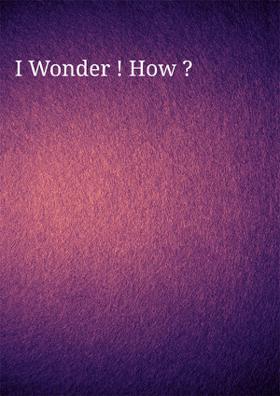 I Wonder! How?
