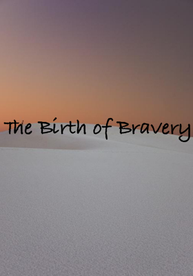 The Birth of Bravery