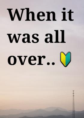 When It Was All Over