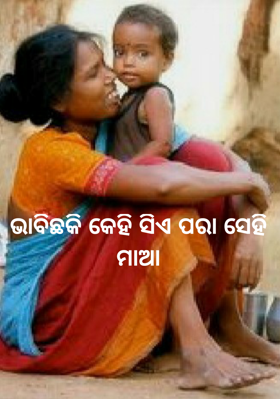 ଭାବିଛକି କେହି ସିଏ ପରା ସେହି ମାଆ