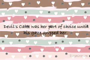 Devil's Cake was her part of choice until his gaze gripped her. 