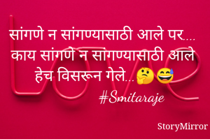 सांगणे न सांगण्यासाठी आले पर....
काय सांगणे न सांगण्यासाठी आले हेच विसरून गेले...🤔😅
             #Smitaraje